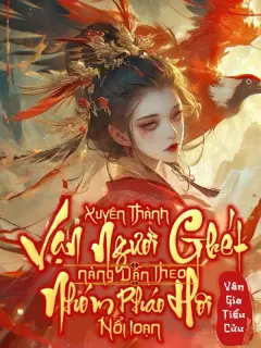 Bìa truyện Xuyên Thành Vạn Người Ghét, Nàng Dẫn Đám Pháo Hôi Càn Quét Thiên Hạ